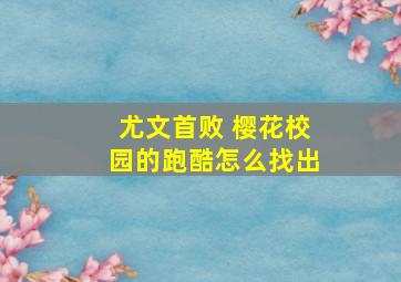 尤文首败 樱花校园的跑酷怎么找出